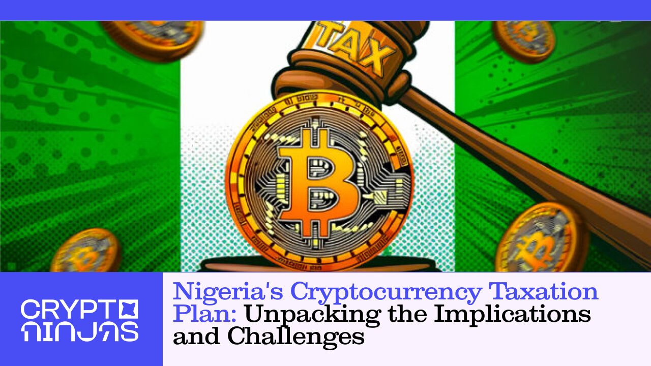 Nigeria’s Cryptocurrency Taxation Plan: Unpacking the Implications and Challenges